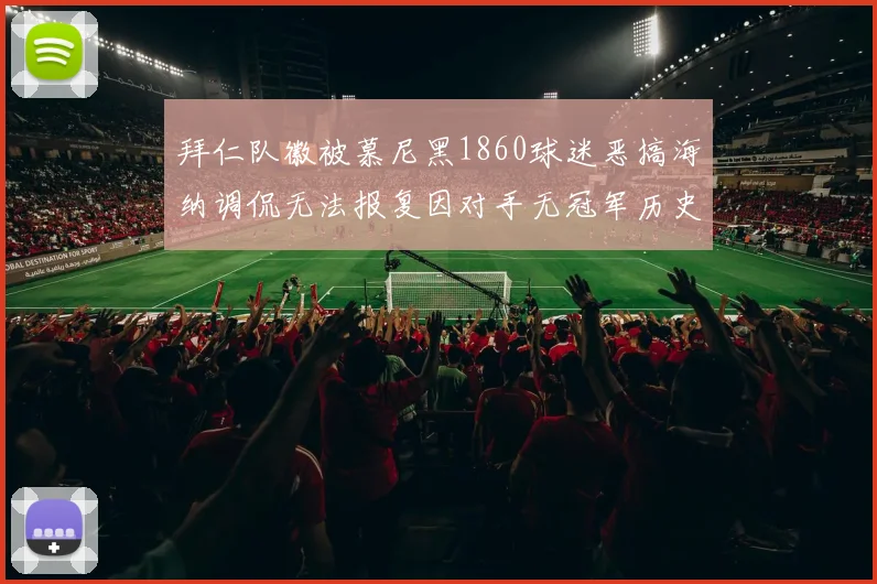 拜仁队徽被慕尼黑1860球迷恶搞海纳调侃无法报复因对手无冠军历史